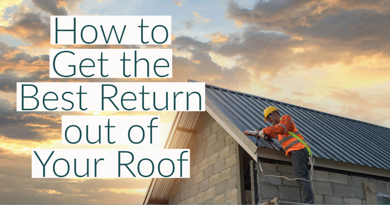 How to Get the Best Return out of Your Roof